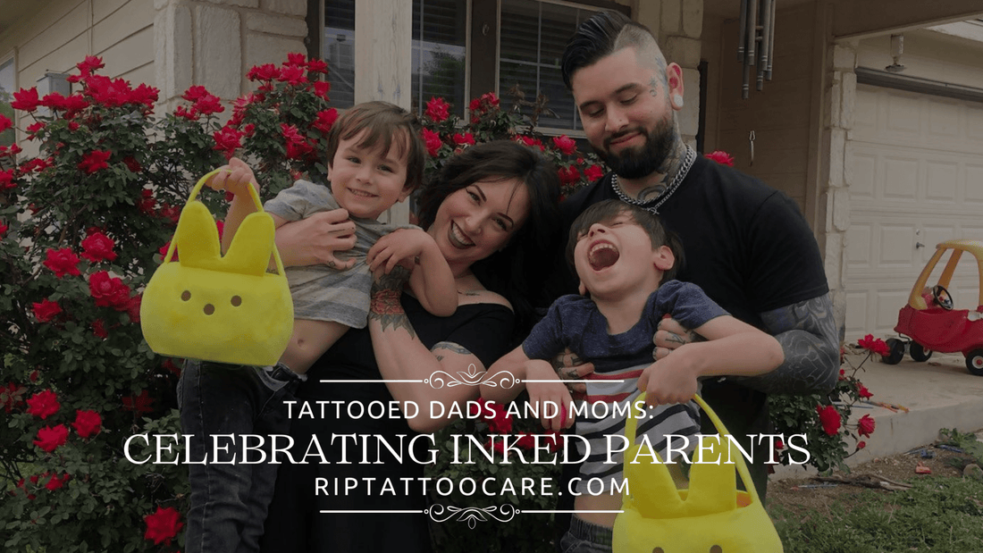 Tattooed Dads and Moms: Celebrating Inked Parents - RIP Tattoo Care